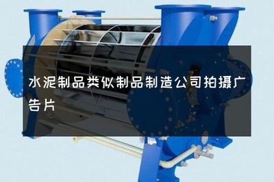 水泥制品类似制品制造公司拍摄广告片